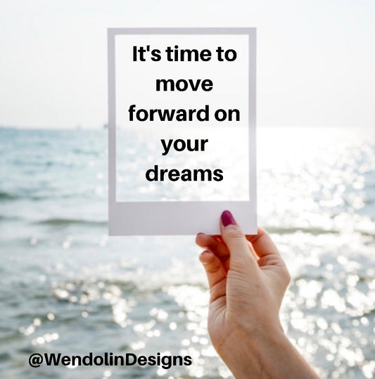 It’s Time To Move Forward On Your Dreams