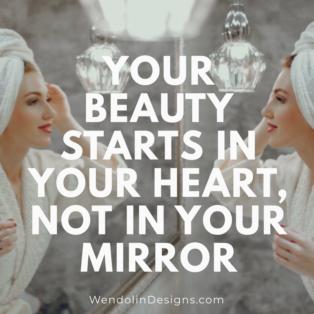 Your beauty starts in your heart, not in your mirror